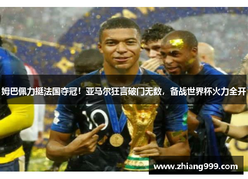 姆巴佩力挺法国夺冠！亚马尔狂言破门无数，备战世界杯火力全开