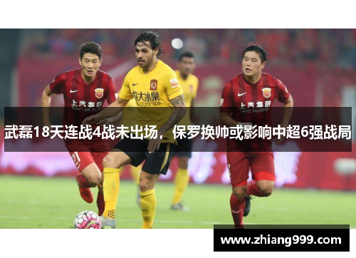 武磊18天连战4战未出场，保罗换帅或影响中超6强战局
