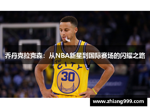 乔丹克拉克森：从NBA新星到国际赛场的闪耀之路