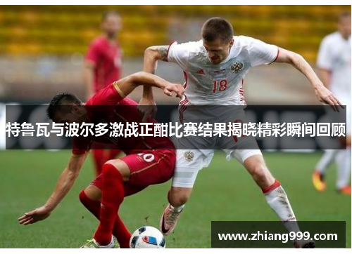 特鲁瓦与波尔多激战正酣比赛结果揭晓精彩瞬间回顾