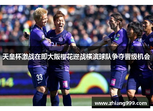天皇杯激战在即大阪樱花迎战横滨球队争夺晋级机会
