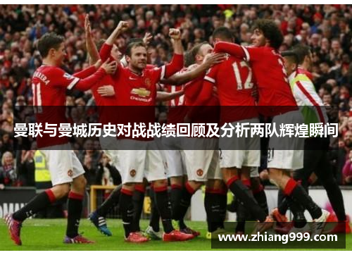 曼联与曼城历史对战战绩回顾及分析两队辉煌瞬间