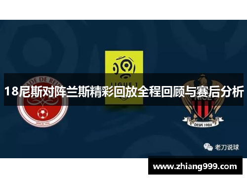 18尼斯对阵兰斯精彩回放全程回顾与赛后分析