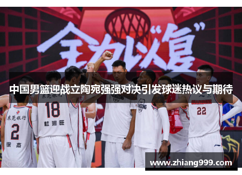 中国男篮迎战立陶宛强强对决引发球迷热议与期待